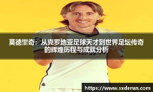 莫德里奇：从克罗地亚足球天才到世界足坛传奇的辉煌历程与成就分析